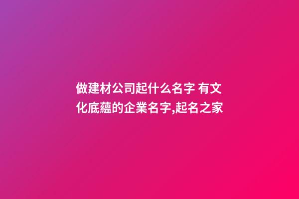 做建材公司起什么名字 有文化底蘊的企業名字,起名之家